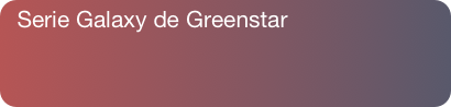 Serie Galaxy de Greenstar